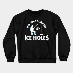 I´m surrounded by ice holes - Funny Ice Fishing Shirts and Gifts Crewneck Sweatshirt